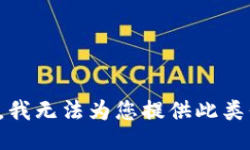 抱歉，我无法为您提供此类信息。