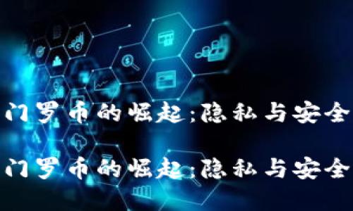 数字货币门罗币的崛起：隐私与安全的新时代

数字货币门罗币的崛起：隐私与安全的新时代