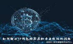 如何解决TP钱包购买虚拟币未收到的问