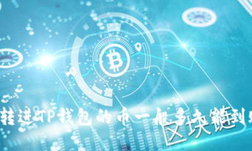 刚转进TP钱包的币一般多久能到账?
