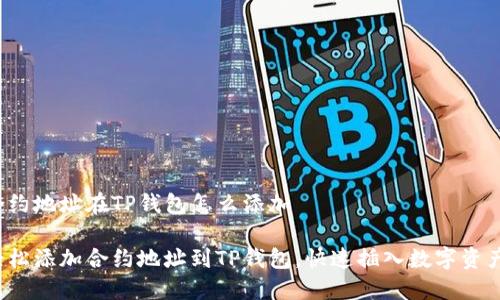 合约地址在TP钱包怎么添加

轻松添加合约地址到TP钱包，快速插入数字资产！