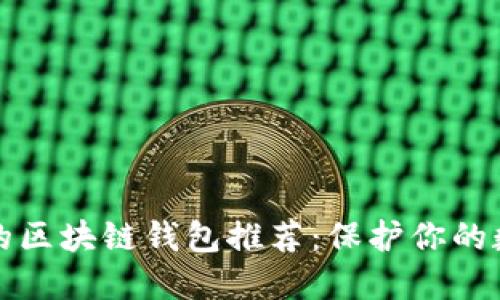 最安全的区块链钱包推荐:保护你的数字资产