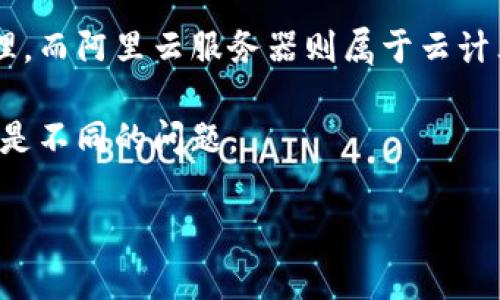TP钱包并不是阿里云服务器。TP钱包是一款数字货币钱包应用，允许用户安全地存储、转账和交易各种加密货币，而阿里云则是阿里巴巴集团提供的云计算服务平台，主要提供云服务器、存储、数据库等云服务。两者的功能和应用场景有所不同。

TP钱包品牌的背景主要是围绕区块链和数字货币领域，旨在提供用户友好的界面，便捷的交易方式以及安全的资产管理。而阿里云服务器则属于云计算服务，通过分布式的设计提供强大的计算能力和存储能力，通常用于企业和开发者搭建网站、应用以及大数据分析等。

因此，虽然两者都是现代科技领域的重要组成部分，但TP钱包与阿里云服务器在本质上是不同的服务，它们各自解决的是不同的问题。

如果您对TP钱包或者阿里云服务器有更多的具体问题，欢迎继续问我！
