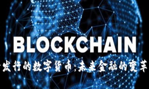 央行发行的数字货币：未来金融的变革之路