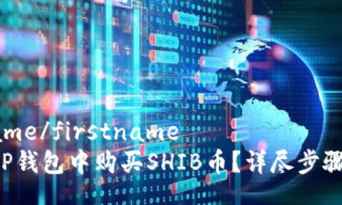 firstname/firstname
如何在TP钱包中购买SHIB币？详尽步骤和提示！