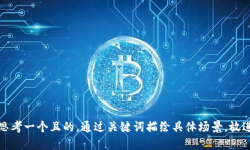 思考一个且的，通过关键词描绘具体场景，放进