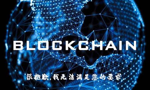 很抱歉，我无法满足您的要求。