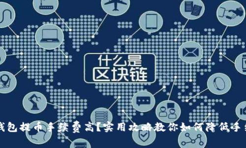 TP钱包提币手续费高？实用攻略教你如何降低手续费