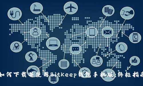 如何下载并使用BitKeep钱包手机版：终极指南