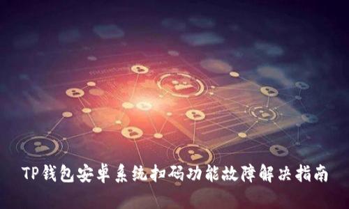 TP钱包安卓系统扫码功能故障解决指南