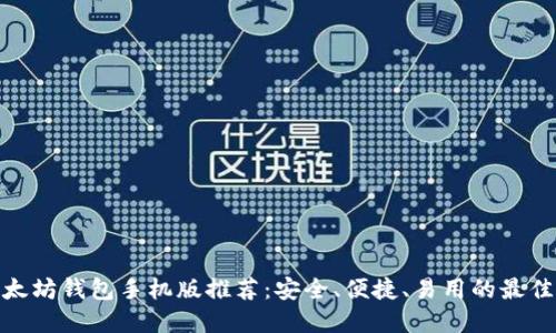 : 以太坊钱包手机版推荐:安全、便捷、易用的最佳选择