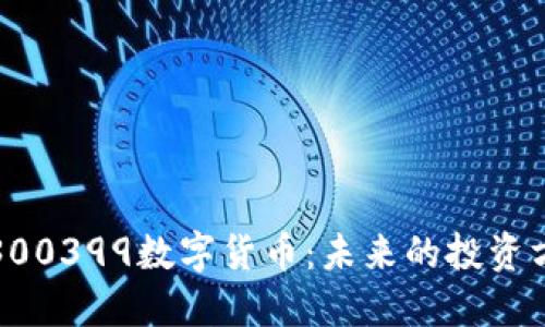 深入探索300399数字货币:未来的投资方向与机遇