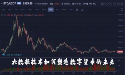 大数据技术如何塑造数字货币的未来