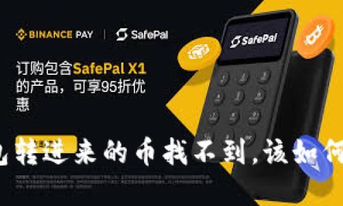 TP钱包转进来的币找不到,该如何解决?