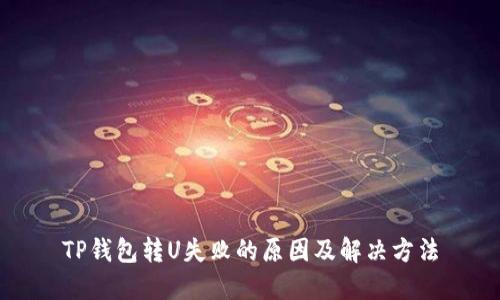TP钱包转U失败的原因及解决方法