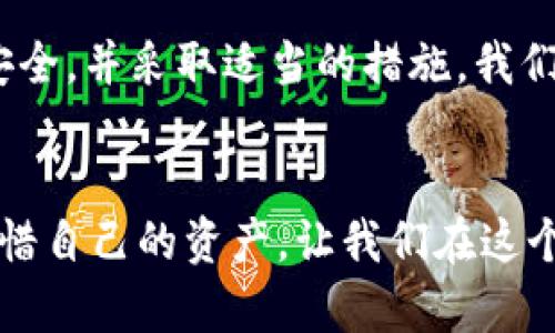   如何关闭TP钱包授权，保护你的数字资产安全 / 
 guanjianci TP钱包, 数字资产, 关闭授权 /guanjianci 

引言：安全，永远放在第一位
在数字资产交易日益频繁的今天，钱包的安全性显得尤为重要。TP钱包作为一款深受用户喜爱的数字钱包，允许用户轻松管理他们的数字资产。然而，用户在享受便利的同时，也需要时刻关注安全问题。为了保护自己的资产，了解如何关闭TP钱包的授权权限是非常关键的！那么，如何才能安全地关闭这些授权呢？让我们一起深入探索！

什么是TP钱包授权？
首先，我们要搞清楚TP钱包的授权功能是什么。TP钱包授权实际上是指用户允许某些应用程序或智能合约接入他们的钱包，从而可以进行资产转移、交易等操作。虽然这种便利性可以在某些情况下为用户提供更好的体验，但也可能带来潜在的安全风险。尤其是在被授权的第三方缺乏信誉时，用户很容易面临资产损失的威胁。

为何要关闭TP钱包授权？
关闭授权并不是说我们不再使用TP钱包，而是为了在需要时保护自己的资产安全。以一个互联网理财爱好者的角度来看，多么令人振奋的是，我们拥有权力掌控自己的资产！但如果授予某些第三方应用授权后，我们发现这些应用存在安全隐患时，及时关闭授权显得尤为重要。简单来说，关闭授权可以降低风险，使我们的资产更加安全。

如何关闭TP钱包的授权
要关闭TP钱包的授权过程其实并不复杂，以下步骤将为你详细解说如何高效、安全地操作！

h4步骤一：打开TP钱包/h4
首先，打开你的TP钱包应用。在美观的界面下，你会看到账户余额、数字资产等信息。小小的细节与设计，反映了开发者们的用心，而我们作为用户，自然更要将安全放在首位！

h4步骤二：进入“设置”页面/h4
在TP钱包主页面的底部，找到“我”这一选项，轻触进入。在这里，你将看到个人资料、钱包地址、交易记录等功能。在这条探索之路上，发现“设置”选项，点击进入。

h4步骤三：找到“授权管理”/h4
在设置页面中，你会看到一个称为“授权管理”的选项。点击它，就像打开了一扇通往安全的大门。我知道心中悬着的那份不安已经慢慢消散，因为我们正在掌控这一切！

h4步骤四：查看已授权的应用/h4
此时，TP钱包将显示出所有已经授权的应用和智能合约。每一个名字背后都藏着一段故事，或许是某个小团队的热情，亦或是某个热门项目的探索。无论如何，安全始终在我们手中！

h4步骤五：选择并关闭不需要的授权/h4
在你需要关闭的应用旁边，通常会有一个“取消授权”或“撤销授权”的按钮。只需轻轻一按，你的命运将再次重回掌控。多么令人舒心的时刻啊！在快速发展的数字时代，能为自己的资产保驾护航显得尤为重要。

h4步骤六：确认并完成操作/h4
一旦点击取消授权，TP钱包可能会要求你确认这一操作。确认无误后，点击“确定”。这样，你成功地关闭了某个应用的授权！其实，这一过程并不复杂，但却是保障自己资产安全的重要一步！

实施后的注意事项
关闭授权并不意味你再也不能使用那些应用，若后续再想使用，只需重新授予权限即可。但在日常使用中，你仍旧需要保持警惕。小心那些声称可以提供无风险收益的项目！或者那些出现在你的视野中的“捷径”，其中隐藏的风险往往让人措手不及。

总结：以安全为先的生活态度
随着数字钱包的使用日益普及，用户的资产安全必须放在首位。懂得如何关闭TP钱包的授权，无疑是为自己的数字资产加了一道防护栏。不论是在交易中，还是在投资时，我们都应该时刻保持警惕，以确保数字生活的安全性。未来是属于那些懂得保护自己的人！

在数字化时代，个人信息和资产的保护至关重要。希望通过本篇文章的介绍，能让你更好地运用TP钱包，并有效地控制自己的授权设置。通过关心自己的安全，并采取适当的措施，我们才能更轻松地享受数字资产带来的便利！让我们共同维护这个美好的数字世界，让数字生活更加安全、便捷！

延伸阅读：更多安全小贴士
除了关闭TP钱包的授权，防范措施还有很多。比如，定期更改密码、开启两步验证、使用硬件钱包等，这些都是提升资产安全的良好习惯。记住，安全第一，珍惜自己的资产，让我们在这个日新月异的数字世界里，从容走好每一步！