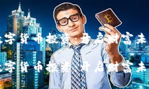 区域链数字货币投资:开启财富未来的钥匙
区域链数字货币投资:开启财富未来的钥匙