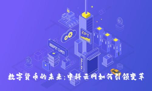 数字货币的未来：中科云网如何引领变革