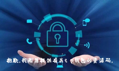 抱歉，我无法提供有关t p钱包的资源码。