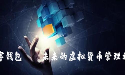 数字钱包——未来的虚拟货币管理利器