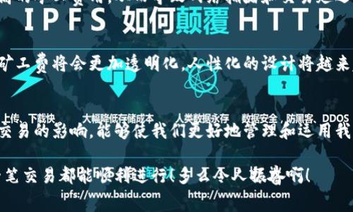 t p钱包矿工费是什么币

在数字货币的世界里，矿工费是一个不可忽视的概念。它不仅关系到交易的顺利进行，还反映了整个区块链网络的运作机制。那么，深入了解一下tp钱包中的矿工费，究竟是什么币呢？

矿工费的基本概念
矿工费，或者说交易费用，是指在区块链网络中，用户在进行交易时支付给矿工的费用。这一费用通常是以币的形式存在，比如比特币（BTC）、以太坊（ETH）等。矿工需要这些费用作为奖励，以激励他们维护网络的正常运作和交易的确认。

tp钱包简介
tp钱包是一款广受欢迎的数字资产钱包，支持多种类型的数字货币。它为用户提供安全的存储和便捷的交易体验。tp钱包中的矿工费则根据不同的区块链网络而有所不同，通常以交易中使用的货币为单位。

矿工费的计算方式
在tp钱包等钱包中，矿工费的计费方式通常取决于网络的拥堵情况和交易数据的大小。比如，在比特币网络中，矿工费通常是根据字节数来计算的；而在以太坊网络中，费用则是基于“Gwei”（以太坊的一个单位）来计算的，这保证了交易能够被及时处理。

矿工费与用户的关系
作为用户，在进行交易时需要选择合适的矿工费。如果矿工费设定得过低，交易可能面临较长的确认时间，甚至被矿工拒绝处理；而如果设置得过高，则可能不必要地浪费资金。因此，了解币种对应的矿工费以及网络状态是非常重要的。

tp钱包中的矿工费支付方式
在tp钱包中，用户在完成交易时，钱包会自动计算出当前推荐的矿工费，并提供给用户选择。用户可以根据自身需求选择合适的费用，简单而言就是通过一些设置来自己的交易。例如，当网络高峰时，适当提高矿工费可以确保快速确认，而在网络较空闲时，则可以降低费用。

常见币种的矿工费对比
不同币种的矿工费差异可能会很大，因此在进行交易前，了解这些差异非常有必要。比如，比特币的矿工费有时会高达几美元，而某些ERC20代币的交易费用在以太坊网络上可能仅为几美分。此外，随着内存池（mempool）中交易的积累，许多币种的手续费也会随之变动。

矿工费对区块链环境的影响
矿工费不仅影响用户的交易体验，也反过来影响整个平台的生态。当存在大量未确认的交易时，用户自愿或被迫支付更高的矿工费用，从而导致网络拥堵和交易延迟，进而影响整个区块链网络的稳定性和效率！

未来矿工费的发展趋势
随着区块链技术的不断发展及其应用场景的逐渐扩大，矿工费的相关技术与政策也在不断演变。我们有理由相信，未来矿工费将会更加透明化，人性化的设计将越来越多地融入到用户体验中，给用户带来更好的服务和体验。

总结
矿工费是tp钱包及其他数字钱包中一个不可或缺的重要组成部分，了解其基本概念、计算方式、支付方式以及其对用户交易的影响，能够使我们更好地管理和运用我们的数字资产。从这个层面来看，矿工费不仅连接着隐秘的区块链世界，更直接触动着每一个参与者的情绪与资金流动。

因此，对于每位数字货币用户而言，掌握矿工费的相关知识，能够让我们在交易中做出更加明智的决定，确保我们的每一笔交易都能顺利进行！多么令人振奋啊！