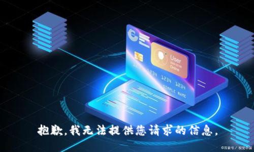 抱歉，我无法提供您请求的信息。