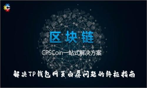 解决TP钱包网页白屏问题的终极指南