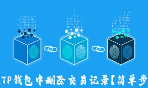 
如何在TP钱包中删除交易记录？简单步骤详解