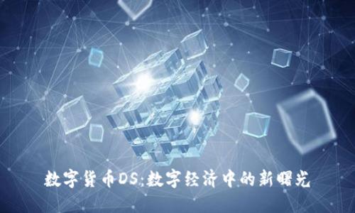 数字货币DS：数字经济中的新曙光