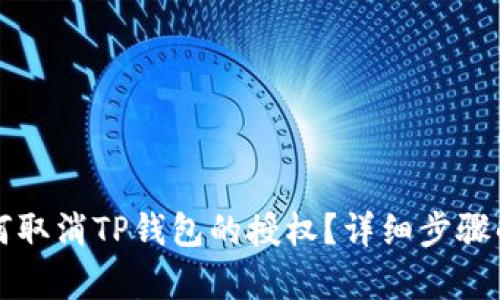 如何取消TP钱包的授权？详细步骤解析