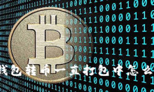 TP钱包转币一直打包中怎么办？