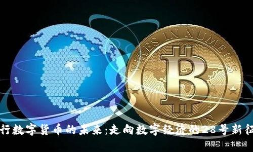 央行数字货币的未来：走向数字经济的28号新征程