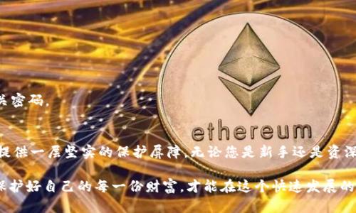 如何设置TP钱包的交易密码，让您的资产安全无忧

TP钱包, 交易密码, 安全设置/guanjianci

引言
在数字货币迅猛发展的时代，保护好自己的资产安全显得尤为重要。TP钱包作为一款广受欢迎的数字钱包，提供了多种安全保障措施，其中交易密码的设置就是其中至关重要的一环。通过正确设置交易密码，您可以有效防止未经授权的交易，维护自己的财产安全。

为什么需要设置交易密码？
交易密码是保护您数字资产的第一道防线。想象一下，如果没有设置交易密码，您的资产将面临极大的风险，任何人都可以轻易地进行转账交易，造成不可逆的损失！多么令人震惊的情景啊！因此，为了保障自身的利益，设置一个复杂且难以破解的交易密码，成为了每一位用户的必修课。

步骤一：下载并安装TP钱包
如果您还没有安装TP钱包，第一步就是去官方应用商店（如App Store或Google Play）搜索“TP钱包”进行下载安装。确保您下载的是官方版本，以避免安全隐患。打开应用后，您会看到欢迎页面，其中包括注册及登录选项。

步骤二：注册或登录账户
若您是新用户，按照页面的提示进行注册；如果已有账户，请直接登录。注意，注册时务必使用安全的邮箱和密码，以防止账户被盗用。想象一下，您的账户中有着丰厚的数字资产，如果因疏忽而导致数据泄露，那将是多么让人痛心的损失啊！

步骤三：进入设置页面
登录成功后，找到页面右下方的“我”或者“个人中心”选项。点击进入后，您会看到各种设置选项，包括钱包管理、安全设置等。寻找“安全设置”这个选项，点击进入。

步骤四：设置交易密码
在安全设置中，您会看到“交易密码”选项。点击此选项后，系统将提示您输入新的交易密码。请注意，交易密码最好包含大小写字母、数字和特殊字符的组合，这样会大大增加密码的安全性！
当您设置完成后，系统将要求您再次输入一遍以确认准确无误。确认后，您的交易密码便设置成功了！这样，在您进行任何交易时，系统都会要求您输入这一密码，确保每笔交易都经过您的确认与授权。

步骤五：记住您的交易密码
设置好交易密码后，切记要妥善保管，绝对不可以告诉他人！有些用户为了方便，选择使用简单的密码，这实际上是在给自己的资产埋下隐患。请务必牢记复杂的密码，同时可以考虑将其记录在安全的地方，确保在需要的时候可以迅速找回。

常见问题解答
strongQ1: 如果我忘记了交易密码该怎么办？/strong
A1: TP钱包一般提供了密码找回的功能。您可以通过邮箱或手机号码请求重设密码，系统会根据您的请求提供相应的操作指南。
strongQ2: 是否可以更改交易密码？/strong
A2: 是的，您可以随时在安全设置中选择更改交易密码。建议定期更换密码，以提高账户安全性。
strongQ3: 如果发现交易记录异常，我该怎么做？/strong
A3: 如果发现异常交易，请立即联系TP钱包的客服，并冻结账户，提供必要的证据以保护自己的资产。同时，可以考虑修改账户的相关密码。

总结
TP钱包的交易密码设置是保障您数字资产安全的重要环节。通过以上步骤，您可以轻松设置并管理交易密码，从而为您的资金安全提供一层坚实的保护屏障。无论您是新手还是资深用户，安全永远是第一位的！多么令人感动的是，越来越多的用户意识到保护自己资产的重要性，选择了更安全、更谨慎的使用方式！

希望这篇指南能够帮助到您，让您的TP钱包使用体验更加顺畅、安全。数字资产的世界虽然充满机遇，但同时也需谨慎行事。用心去保护好自己的每一份财富，才能在这个快速发展的领域中稳步前行！