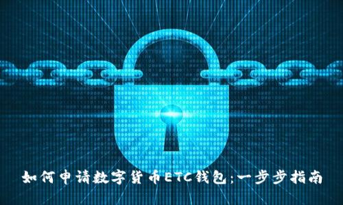 如何申请数字货币ETC钱包:一步步指南