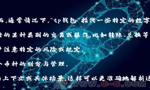 关于“t p钱包划点”的具体含义，不同上下文可能会有所不同。然而，通常情况下，“tp钱包”指代一些特定的数字钱包或虚拟货币钱包，而“划点”可能涉及到以下几个方面的含义：

1. **划点交易**：在某些情况下，“划点”可能指的是在钱包中进行的某种类别的交易或操作，比如转账、兑换等。

2. **注意事项**：在使用数字钱包时，“划点”也可能是在提醒用户注意特定的风险或规定。

3. **划分功能**：如果涉及到多币种钱包，“划点”也许是指对各个币种的划分与管理。

为了更好地帮助你理解“t p钱包划点”的含义，建议提供更详细的上下文或具体场景，这样可以更准确地解析这一术语的含义。