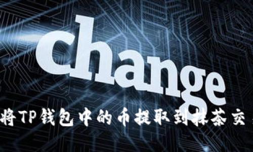 如何将TP钱包中的币提取到抹茶交易所?