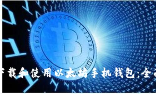 如何下载和使用以太坊手机钱包：全面指南