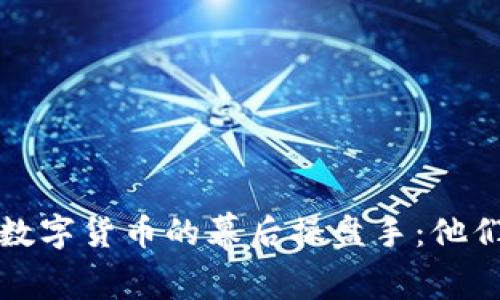  中国数字货币的幕后操盘手：他们是谁？