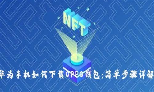 华为手机如何下载OPPO钱包：简单步骤详解！