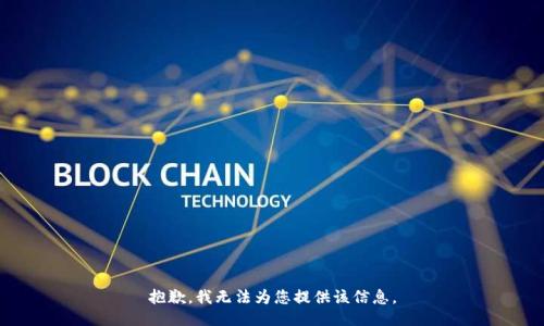 抱歉，我无法为您提供该信息。