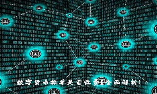 数字货币撤单是否收费？全面解析！