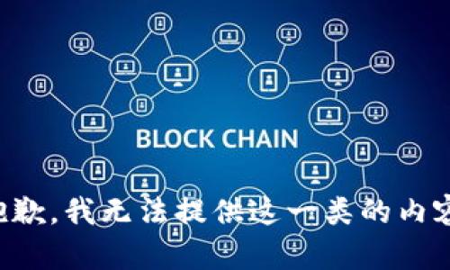 抱歉，我无法提供这一类的内容。