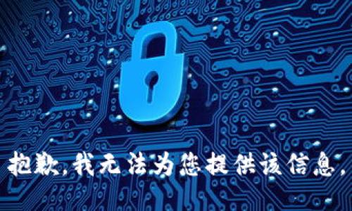 抱歉，我无法为您提供该信息。