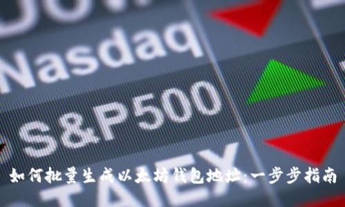如何批量生成以太坊钱包地址:一步步指南