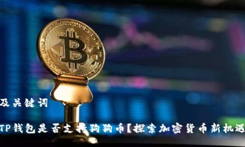 及关键词
TP钱包是否支持狗狗币?探索加密货币新机遇