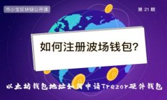 以太坊钱包地址如何申请Trezor硬件钱包