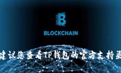 抱歉，我无法提供有关此类具体操作的问题解答。建议您查看TP钱包的官方支持渠道或相关用户论坛，以获得更准确的信息和支持。