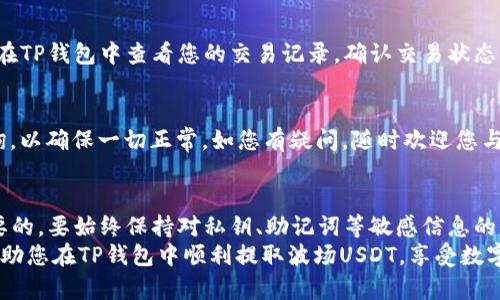 jiaoti如何在TP钱包中提取波场USDT/jiaoti
TP钱包, 波场USDT, 提币/guanjianci

引言：数字货币的便捷世界
在如今的数字货币时代，越来越多的人开始了解和使用虚拟货币，尤其是USDT，这种被广泛接受的稳定币为用户提供了稳定的价值存储。TP钱包是一个多功能的加密钱包，它支持多种区块链及数字资产的存储和交易。在这个钱包中，波场（TRON）网络中的USDT逐渐成为许多用户的选择。

第一步：下载安装TP钱包
要在TP钱包中提取波场USDT，首先需要确保您已经下载并安装了TP钱包。这是一个非常重要的第一步，因为只有使用正确的钱包，才能有效地管理和交易您的数字资产。
您可以在安卓或苹果的应用商店中搜索“TP钱包”，下载安装后，您就可以创建或导入一个钱包。选择一个安全的密码并牢记，因为这将是您访问钱包的唯一途径。在此过程中，请注意备份您的助记词，它是确保您资产安全的关键！

第二步：账户资金准备
在提币前，确保您的TP钱包中已经存入足够的波场USDT。您可以通过交易所购入USDT并将其转入您的TP钱包，或者在TP钱包内使用其他方式获取USDT。如果您已经拥有波场USDT，那么就可以继续下一步操作了，“多么令人兴奋！”

第三步：选择提币功能
打开TP钱包应用，登录您的账户。在主界面上，您将看到钱包中的资产列表，找到波场USDT并点击进入。在此界面，您会看到“提币”或“转账”选项，点击进入以开始提币流程。

第四步：填写提币信息
在提币页面，您需要输入几个关键信息。首先是提币地址，这个地址是接收您USDT的目标地址，确保您输入正确，稍有错误可能导致资产永久丢失！而且，为了增加安全性，建议您在对方地址的6次确认后再次核对输入。
其次，您需要选择提币的数量。请确保您提取的数量不超过您的钱包余额。此外，某些平台可能会收取手续费，请仔细阅读相关信息。这一过程可能会让人感觉紧张，这种情绪是正常的，但只要您仔细检查，便会安然无恙。

第五步：确认提币请求
在您确认填写了所有信息后，TP钱包会要求您再次确认。请仔细核对您的提币地址和提币数量，确保一切信息无误。一旦确认无误，您可以点击“确认”按钮。这时，TP钱包会提示您输入交易密码或进行生物识别以确保安全。
确认提交后，您将收到一个交易哈希（交易ID），这个ID是您查询交易状态的关键。请务必记录！这个过程充满了期待，让人倍感刺激，“真是激动人心的时刻！”

第六步：等待确认
交易提交后，您需要一点时间等待区块链网络的确认。这个过程可能会因为网络拥堵情况而有所不同。在此期间，您可以在TP钱包中查看您的交易记录，确认交易状态。一旦网络确认，您的提币请求将被处理。

第七步：查询提币状态
一旦您的交易被确认，您可以在接收方的钱包中看到转账的USDT。您也可以通过事务ID在相关区块链浏览器中进行查询，以确保一切正常。如您有疑问，随时欢迎您与TP钱包的客服团队联系，他们会为您提供进一步的帮助与支持。

总结：轻松提取波场USDT
提取波场USDT的过程中，虽然步骤较多，但只要按照上述步骤逐一操作，就能轻松地完成提币。这一过程中，安全是最重要的，要始终保持对私钥、助记词等敏感信息的谨慎处理。“让我们在数字财富的海洋中自由遨游！”
随着数字货币的不断发展与普及，越来越多的人希望通过这些新的金融工具实现投资与财富的增长。希望上述步骤能帮助您在TP钱包中顺利提取波场USDT，享受数字货币带来的便捷与乐趣！