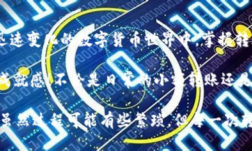   如何将币从欧易转到TP钱包 / 
 guanjianci 欧易, TP钱包, 转币 /guanjianci 

引言：数字货币的转账世界
在数字货币日益普及的今天，很多用户开始踏入这一新兴的投资领域。平台如欧易（OKEx）为用户提供了便捷的交易环境，而TP钱包则是一个十分流行的加密货币钱包，适用于安全存储和管理多种数字资产。那么，如何将币从欧易转账到TP钱包呢？这不仅是技术上的一个步骤，更是我们在数字货币世界中探索的一个过程！

第一步：了解欧易和TP钱包
在开始具体操作之前，我们有必要先了解一下这两个平台。欧易（OKEx）作为一个知名的数字货币交易所，提供了多种货币的交易、杠杆交易及衍生品等功能。用户不仅能够买卖比特币、以太坊等主流币种，还可以参与各类投资项目。

而TP钱包则是一个去中心化的多链数字资产钱包，它支持多种主流区块链的数字货币存储。TP钱包以其界面友好、安全性高，成为了用户管理数字资产的热门选择。多么令人振奋！这意味着你可以方便快速地管理和转移你的数字资产！

第二步：注册并进行身份验证
如果你还没有在欧易和TP钱包注册账号，那就需要先完成这一过程。对于欧易来说，注册过程相对简单，只需提供基本的信息并完成身份验证。身份验证可能需要你提供身份证明材料等，确保你的账号安全。而在TP钱包，你只需下载应用并创建一个新钱包，这一步骤也十分快捷。

第三步：在欧易上找到你的资产
注册完毕后，登录你的欧易账户。在首页，你将看到账户的概览信息，这里显示了你所有的数字资产。点击“资产”或“钱包”选项，你可以看到各个数字货币的详细信息。选择你想要转移到TP钱包的币种，了解它们的可用余额。

第四步：获取TP钱包的地址
为了将币转到TP钱包，你首先需要获取你的TP钱包地址。在TP钱包中，你可以在首页或钱包界面找到“收款”选项，点击后选择你想接收的币种。TP钱包将生成一个独特的收款地址，通常以字母和数字的组合形式呈现。请务必仔细复制该地址，这可是转账的关键！

第五步：进行转账操作
回到欧易平台，在你选择的币种页面，找到“提现”或“转账”选项。输入你准备转出的数量和TP钱包的地址。务必仔细核对地址，任何错误都可能导致资金的丢失！这个步骤往往会让人紧张，但如果之前已经仔细操作，通常也不会遇到问题。

第六步：确认转账并等待到账
完成信息输入后，确认转账。欧易会要求你进行安全验证，可能是短信验证码、邮箱确认等。确认无误后，点击“确认”，转账请求将提交。此时，你可以在交易历史中查看转账状态。转账通常需要一些时间，具体根据区块链网络的拥堵状况有所不同。

第七步：在TP钱包中查看到账情况
完成转账后，打开TP钱包，查看你所收到的币种。如果一切正常，你将看到转账到账的通知，非常令人振奋！在TP钱包中，你可以查看交易记录，确保资金的安全。

总结：轻松转币，畅享数字货币的乐趣
以上就是如何将币从欧易转账到TP钱包的完整步骤。虽然步骤看似繁琐，但只要你认真对待，按部就班操作，就一定能够顺利完成转账。在这个迅速变化的数字货币世界中，掌握转账的方法与技巧，对于每一个数字资产用户来说都是至关重要的！

数字货币的魅力在于它的多样性与自由度，通过熟练掌握这些操作，你将能够更轻松自如地管理自己的数字资产，尽情享受投资带来的乐趣与成就感！不论是日常的小额转账还是对于未来的投资规划，这些能力都会让你的数字生活更加丰富多彩。希望你在这一过程中，能够收获更多的经验与知识！

记住，随着你经验的增长，管理数字资产也会变得更加轻松。多与他人交流分享心得，并时刻关注市场变化，这将为你的投资之旅增添无限可能。虽然过程可能有些繁琐，但每一次转账都是一次成长的机会。让我们在数字货币的世界中不断前行吧！