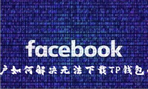 iOS用户如何解决无法下载TP钱包的问题